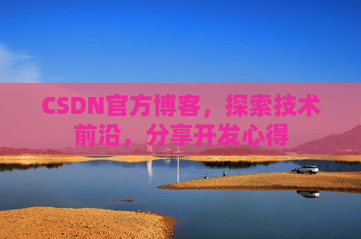CSDN官方博客,探索技术前沿,分享开发心得