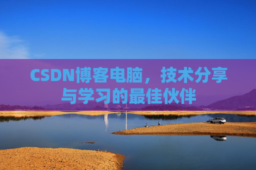 CSDN博客电脑，技术分享与学习的最佳伙伴
